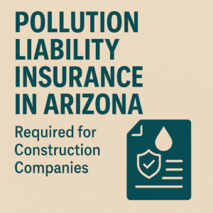 Pollution Liability Insurance: Construction Firms in Arizona Need It